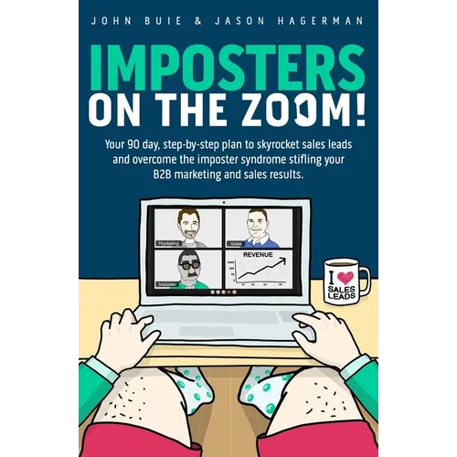 Imposters on the Zoom!: Your 90 day, step-by-step plan to skyrocket sales leads and overcome the imposter syndrome stifling your B2B marketing