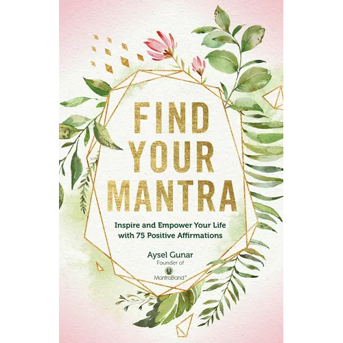 Find Your Mantra: Inspire and Empower Your Life with 75 Positive Affirmations