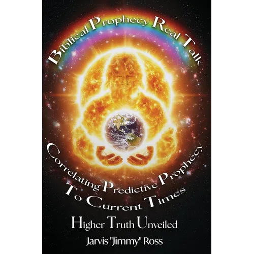 Biblical Prophecy Real Talk: Correlating Predictive Prophecy to Current Times