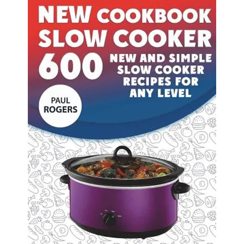 The New Slow Cooker Cookbook: 600 New and Simple Slow Cooker Recipes for Any Level
