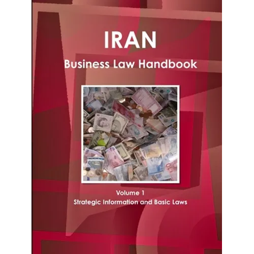 Iran Business Law Handbook Volume 1 Strategic Information and Basic Laws