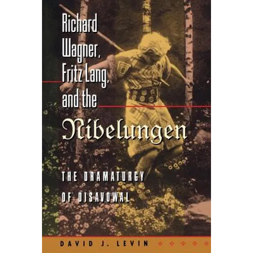 Richard Wagner, Fritz Lang, and the Nibelungen: The Dramaturgy of Disavowal