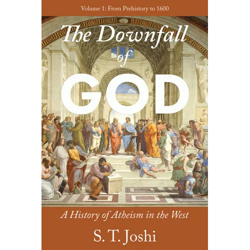 The Downfall of God: A History of Atheism in the West: From Prehistory to 1600 Volume 1