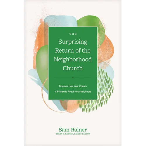 The Surprising Return of the Neighborhood Church: Discover How Your Church Is Primed to Reach Your Neighbors