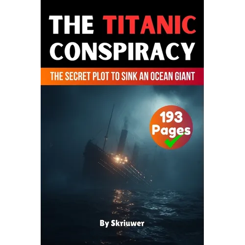 The Titanic Conspiracy: The Secret Plot to Sink an Ocean Giant