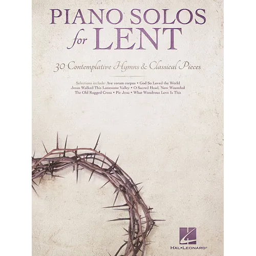 Piano Solos for Lent 30 Contemplative Hymns and Classical Piano Songs Worship Devotional and Sacred Sheet Music for Church Musicians Services and Perf