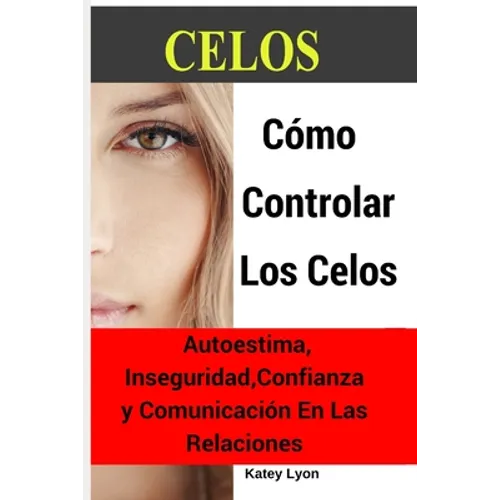 Celos: Cómo Controlar Los Celos: Autoestima, Inseguridad, Confianza y Comunicación: 5 Ejercicios Prácticos Para Controlar Los Celos