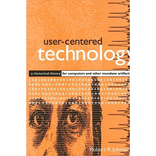 User-Centered Technology: A Rhetorical Theory for Computers and Other Mundane Artifacts