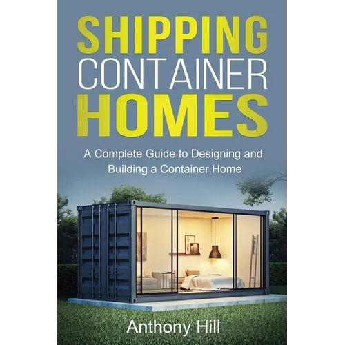 Shipping Container Homes: A complete guide to designing and building a container home