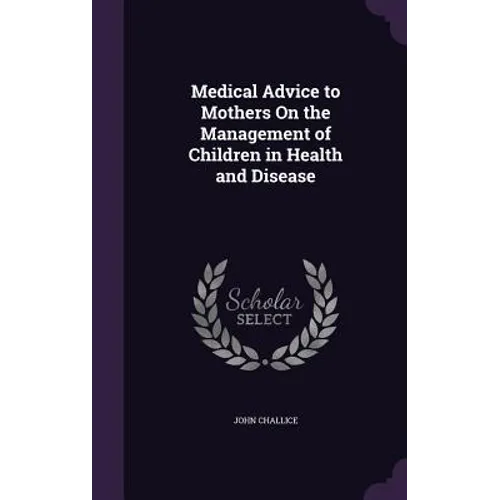 Medical Advice to Mothers On the Management of Children in Health and Disease