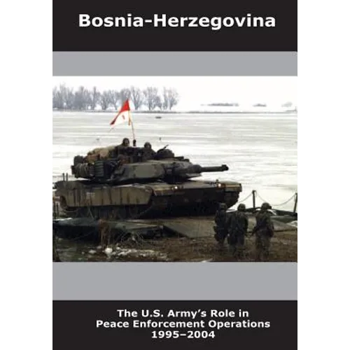 Bosnia-Herzegovina: The U.S. Army's Role in Peace Enforcement Operations 1995-2004
