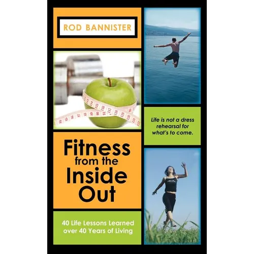 Fitness from the Inside Out: 40 Life Lessons Learned Over 40