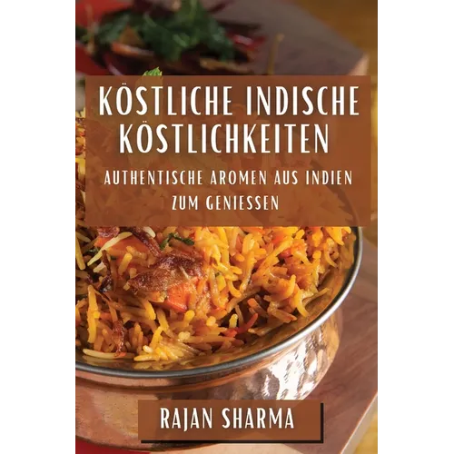 Köstliche Indische Köstlichkeiten: Authentische Aromen aus Indien zum Genießen