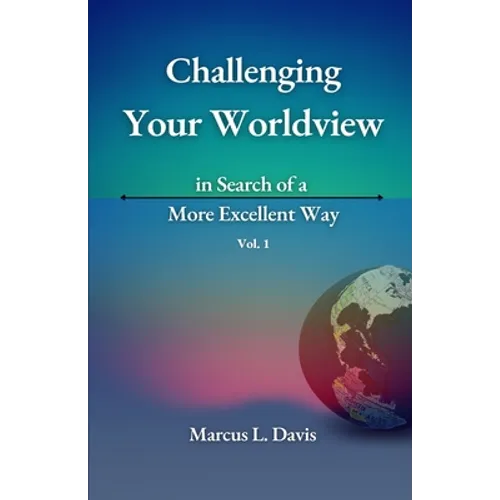 Challenging Your Worldview in Search of a More Excellent Way VOL. 1
