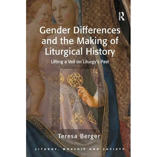 Gender Differences and the Making of Liturgical History: Lifting a Veil on Liturgy's Past