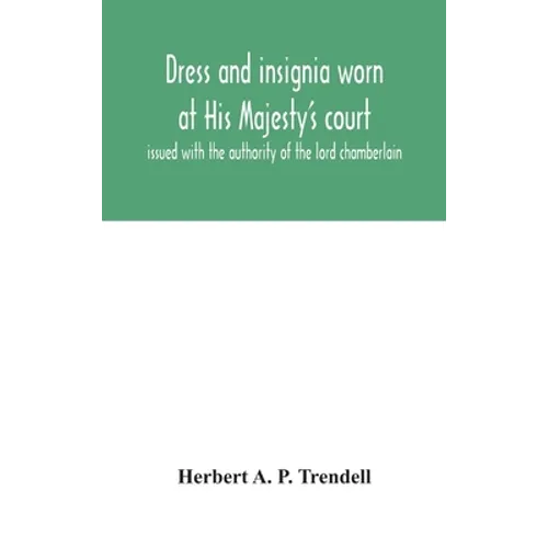 Dress And Insignia Worn At His Majesty'S Court, Issued With The Authority Of The Lord Chamberlain