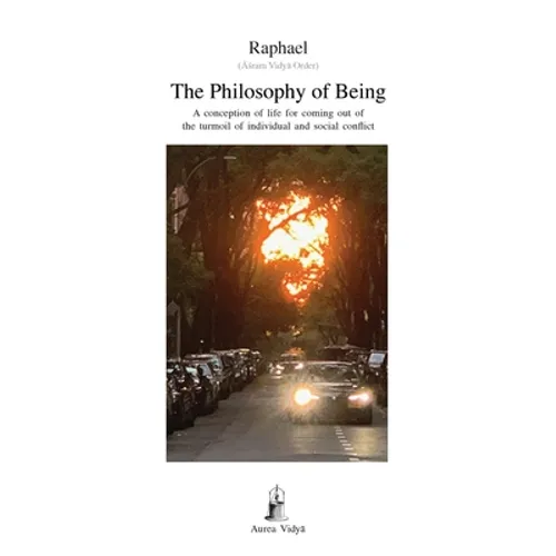 The Philosophy of Being: A conception of life for coming out of the turmoil of individual and social conflict
