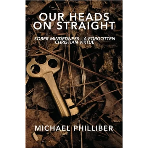 Our Heads on Straight: Sober-mindedness-A Forgotten Christian Virtue