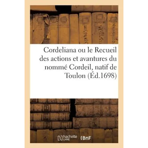 Cordeliana ou le Recueil des actions et avantures du nommé Cordeil, natif de Toulon en: Provence, directeur des arts et métiers à Bourges