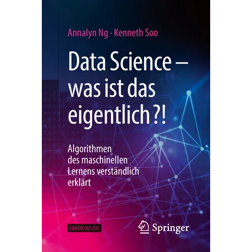 Data Science - Was Ist Das Eigentlich?!: Algorithmen Des Maschinellen Lernens Verständlich Erklärt
