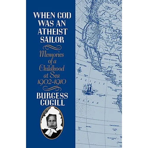 When God Was an Atheist Sailor: Memories of a Childhood at Sea, 1902-1910