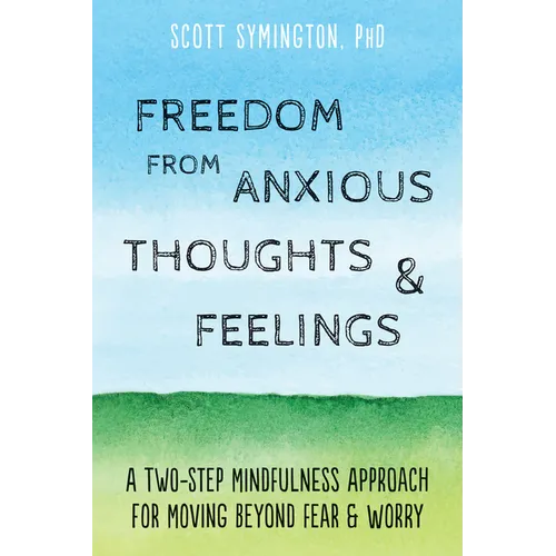 Freedom from Anxious Thoughts and Feelings: A Two-Step Mindfulness Approach for Moving Beyond Fear and Worry