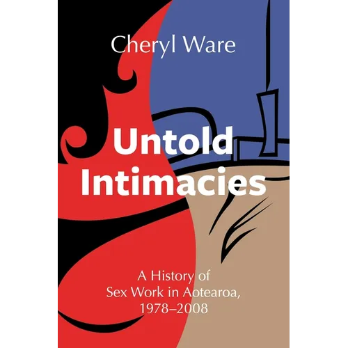 Untold Intimacies: A History of Sex Work in Aotearoa, 1978-2008