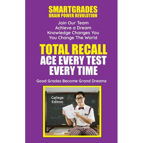 Total Recall Ace Every Test Every Time Study Skills (College Edition Paperback) SMARTGRADES BRAIN POWER REVOLUTION: In 24 Hours, Students Achieve Acad