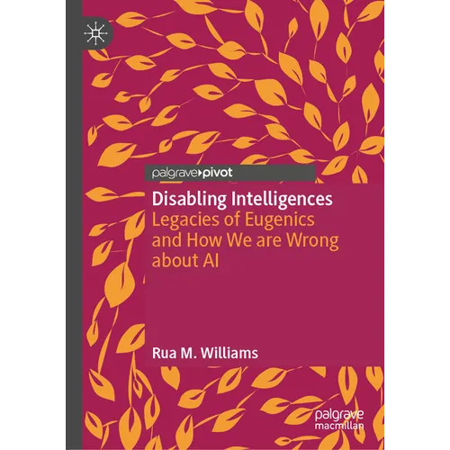 Disabling Intelligences: Legacies of Eugenics and How We Are Wrong about AI