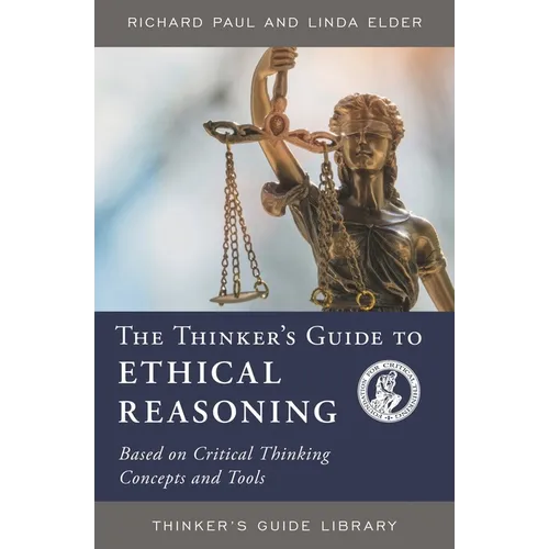 Thinker's Guide to Ethical Reasoning: Based on Critical Thinking Concepts & Tools