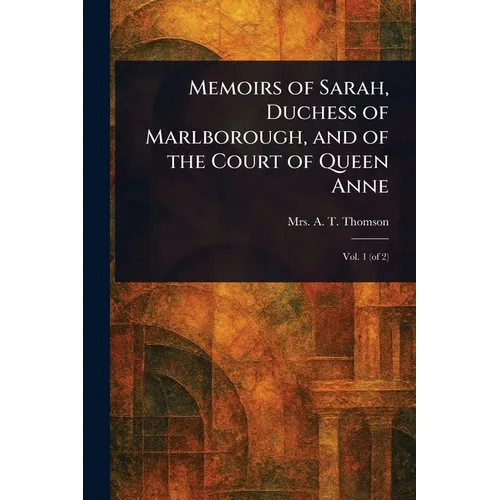 Memoirs of Sarah, Duchess of Marlborough, and of the Court of Queen Anne