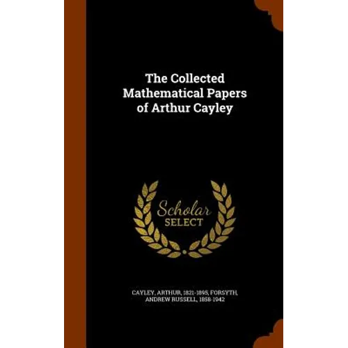 The Collected Mathematical Papers of Arthur Cayley