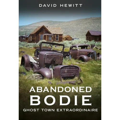 Abandoned Bodie: Ghost Town Extraordinaire