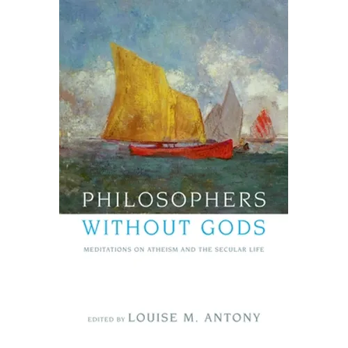 Philosophers Without Gods: Meditations on Atheism and the Secular Life