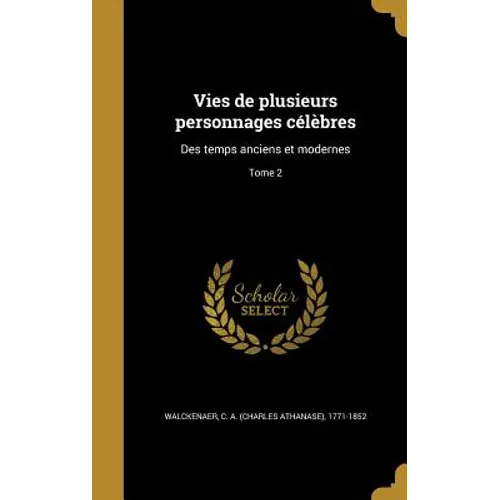 Vies de plusieurs personnages célèbres: Des temps anciens et modernes; Tome 2