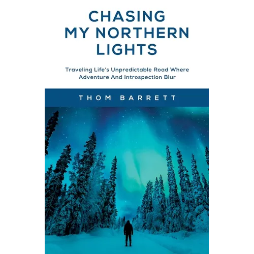 Chasing My Northern Lights: Traveling Life's Unpredictable Road Where Adventure And Introspection Blur