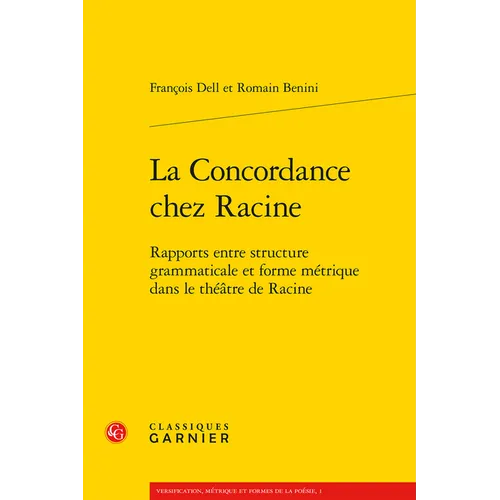 La Concordance Chez Racine: Rapports Entre Structure Grammaticale Et Forme Metrique Dans Le Theatre de Racine