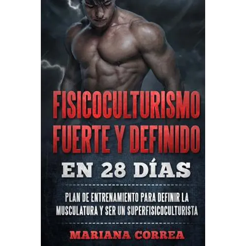FISICOCULTURISMO FUERTE y DEFINIDO EN 28 DIAS: PLAN DE ENTRENAMIENTO PARA DEFINIR LA MUSCULATURA y SER UN SUPERFISICOCULTURISTA