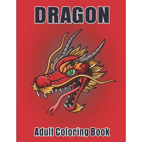 Dragon Adult Coloring Book: Dragon Designs to Color For Relaxation