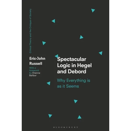 Spectacular Logic in Hegel and Debord: Why Everything Is as It Seems