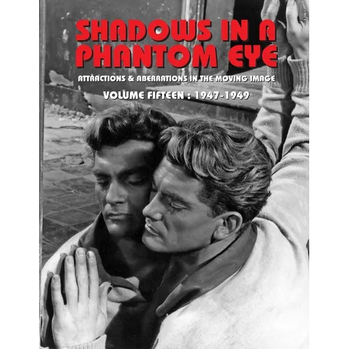 Shadows in a Phantom Eye, Volume 15 (1947-1949): Attractions & Aberrations In The Moving Image 1872-1949