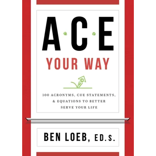 ACE Your Way: 100 Acronyms, Cue Statements, and Equations to Better Serve Your Life