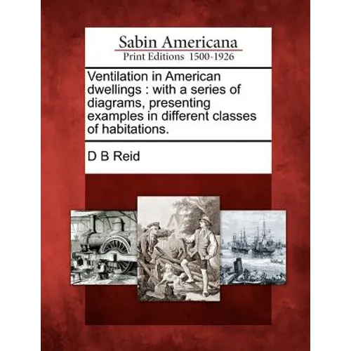Ventilation in American Dwellings: With a Series of Diagrams, Presenting Examples in Different Classes of Habitations.