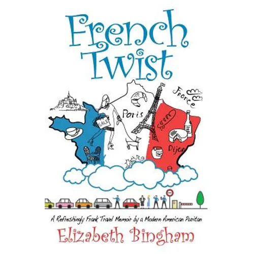 French Twist: A Refreshingly Frank Travel Memoir by a Modern American Puritan
