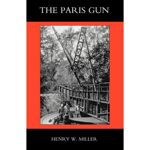 Paris Gun. the Bombardment of Paris by the German Long-Range Guns and the Great German Offensives of 1918