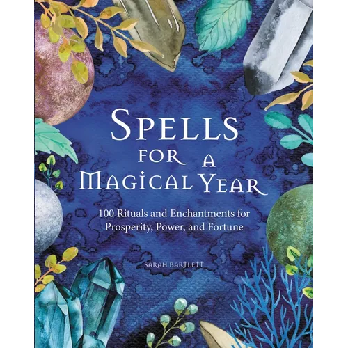 Spells for a Magical Year: 100 Rituals and Enchantments for Prosperity, Power, and Fortune