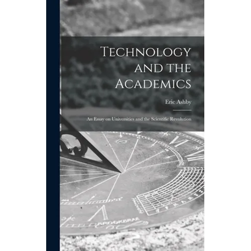 Technology and the Academics: an Essay on Universities and the Scientific Revolution