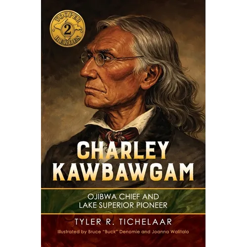 Charley Kawbawgam: Ojibwa Chief and Lake Superior Pioneer