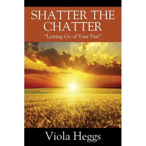 Shatter the Chatter: "Letting Go of your Past"