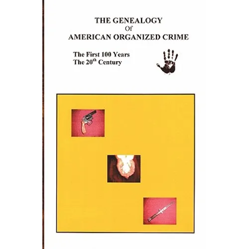 The Genealogy of American Organized Crime: The 20th Century; The First Hundred Years